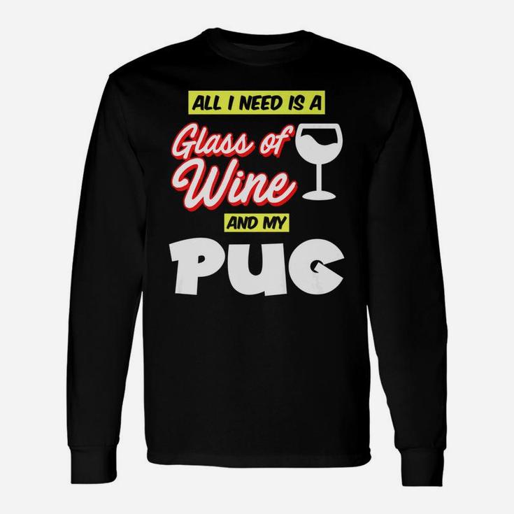 All I Need Is A Glass Of Wine My Pug For Pug Owners Long Sleeve T-Shirt