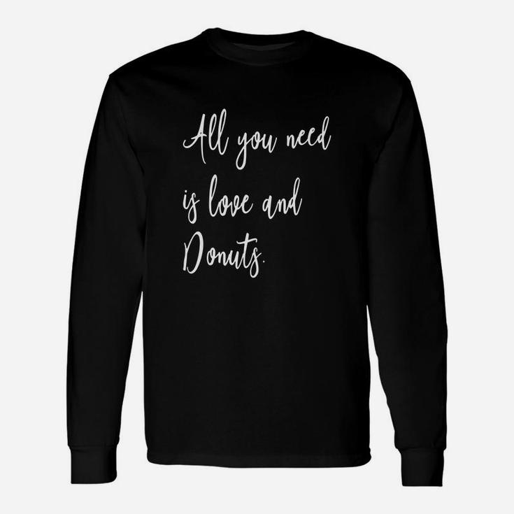 All You Need Is Love And Donuts Foodie Quote T-shirt Long Sleeve T-Shirt