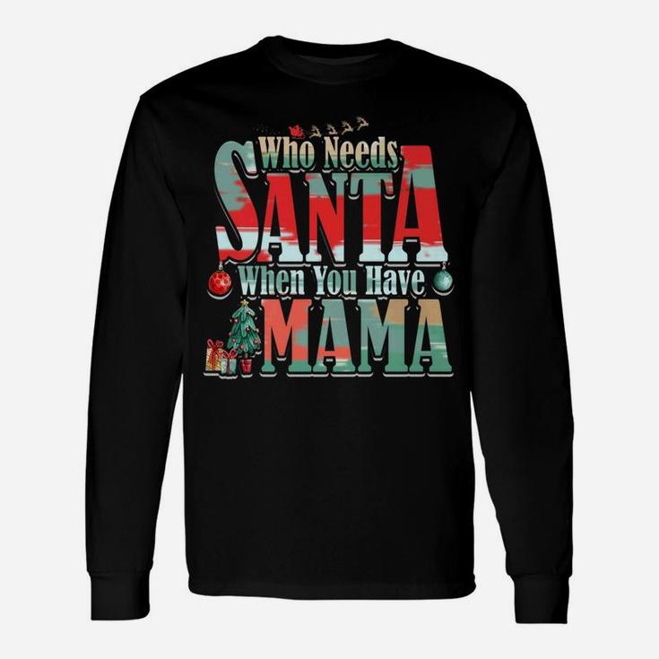 Who Needs Santa When You Have Mama Christmas (2) Long Sleeve T-Shirt