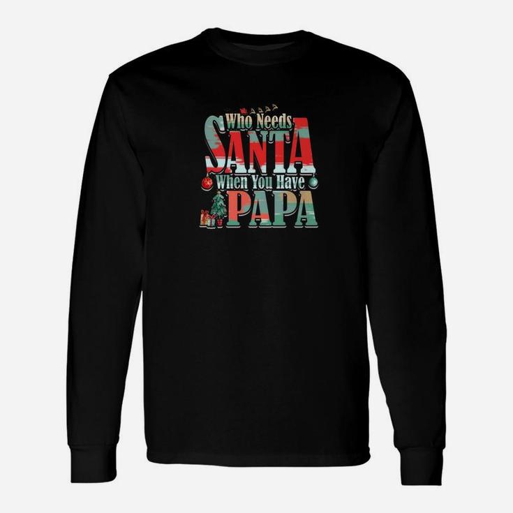 Who Needs Santa When You Have Papa Christmas (2) Long Sleeve T-Shirt