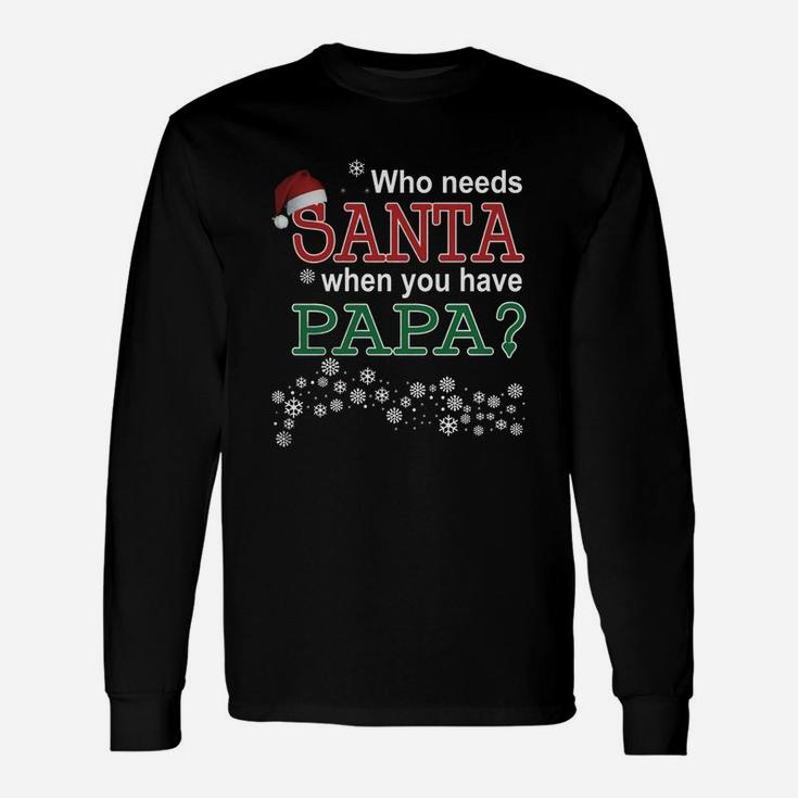 Who Needs Santa When You Have Papa Long Sleeve T-Shirt
