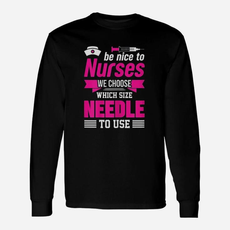 Be Nice To Nurses Choose Needle Size Nurse Long Sleeve T-Shirt