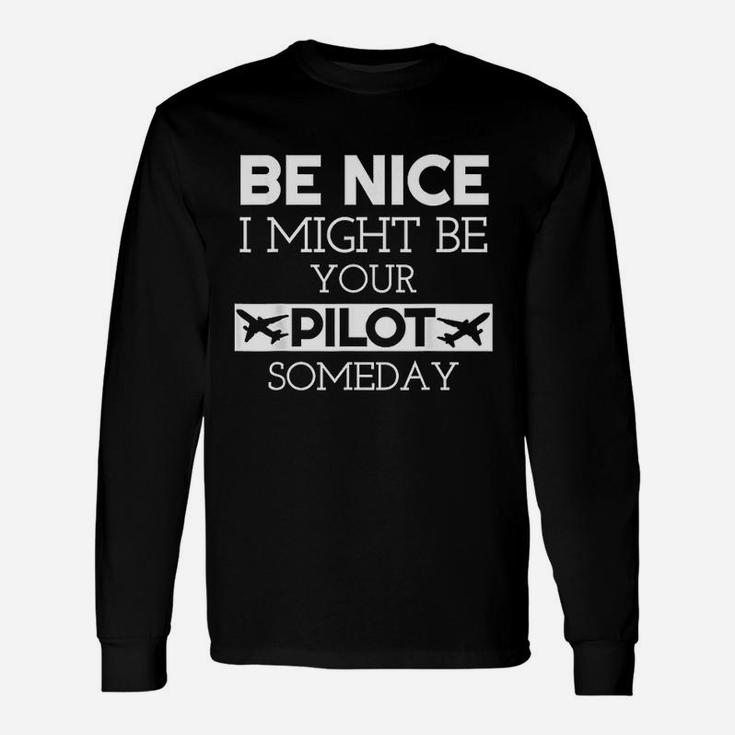 Be Nice Might Be Your Pilot Someday Aviation Aircraft Long Sleeve T-Shirt