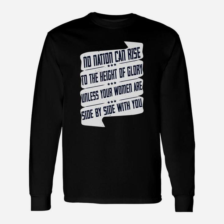 No Nation Can Rise To The Height Of Glory Unless Your Women Are Side By Side With You Long Sleeve T-Shirt