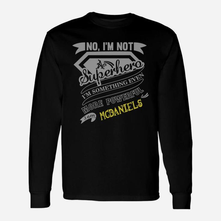 No I Am Not A Superhero I Am Something Even More Powerful I Am Mcdaniels Name Long Sleeve T-Shirt
