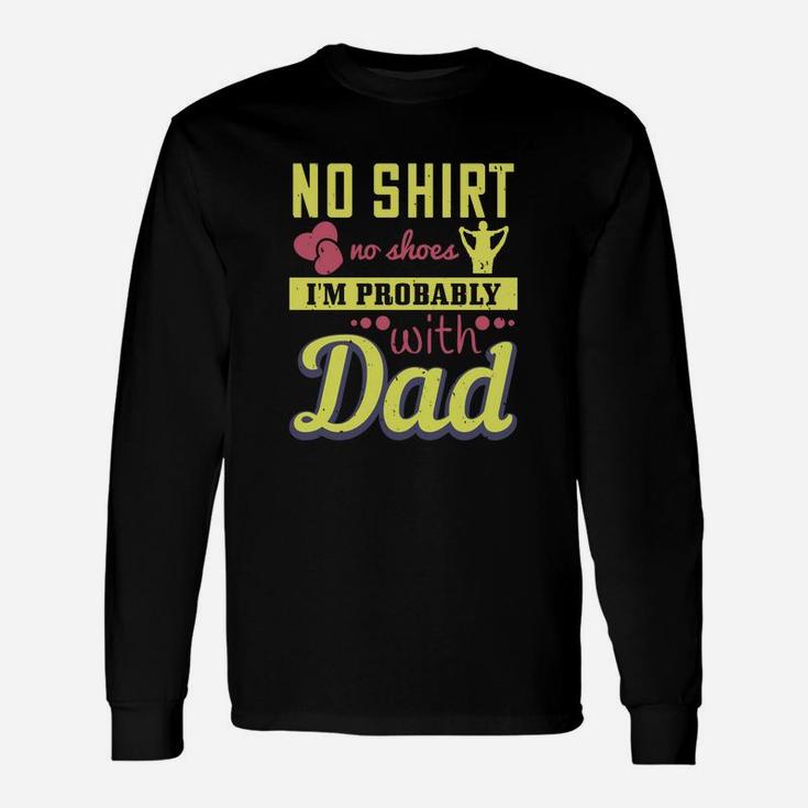 No Shirt No Shoes I’m Probably With Dad Long Sleeve T-Shirt