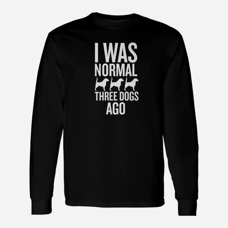 I Was Normal Three Dogs Ago Long Sleeve T-Shirt
