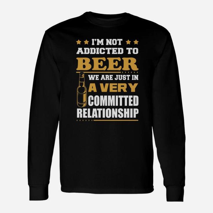 Im Not Addicted To Beer We Are Just In A Very Committed Relationship T-shirts Long Sleeve T-Shirt