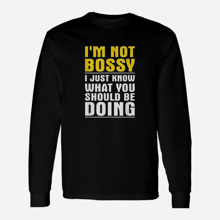 Im Not Bossy I Just Know What You Should Be Doing Long Sleeve T-Shirt
