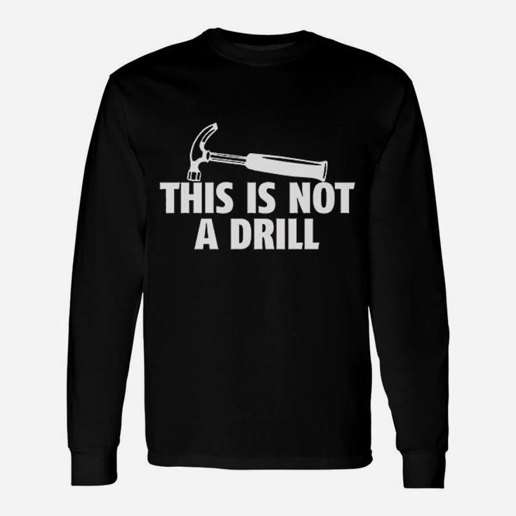 This Is Not A Drill Novelty Tools Hammer Builder Woodworking Long Sleeve T-Shirt