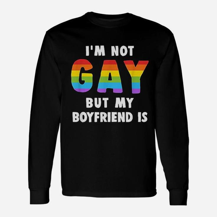 I Am Not Gay But My Boyfriend Is Gay Pride Long Sleeve T-Shirt