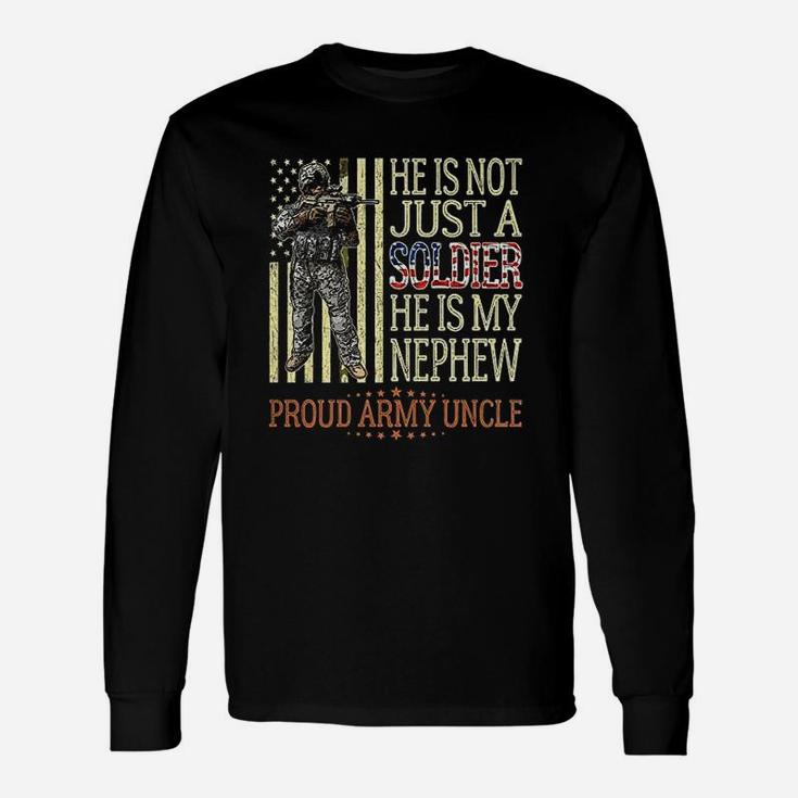 He Is Not Just A Soldier He Is My Nephew Proud Army Uncle Long Sleeve T-Shirt