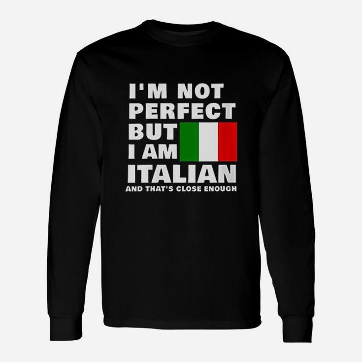 I Am Not Perfect But I Am Italian And That Is Close Enough Long Sleeve T-Shirt