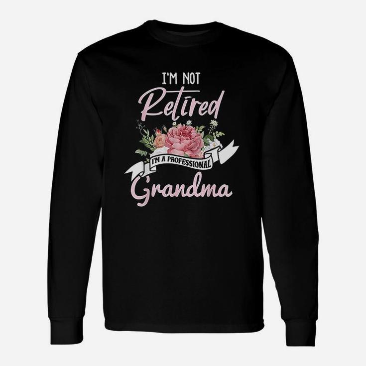 I Am Not Retired I Am A Professional Grandma Retirement Long Sleeve T-Shirt