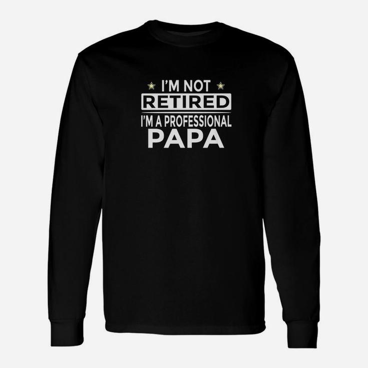 Im Not Retired Im A Professional Papa Long Sleeve T-Shirt
