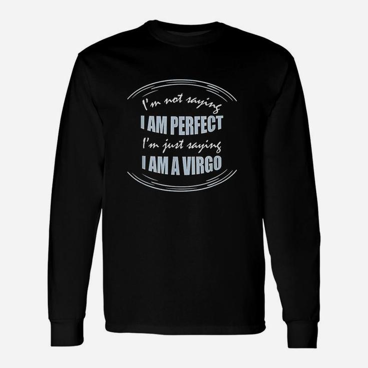 Not Saying I Am Perfect Just Saying I Am A Virgo Long Sleeve T-Shirt