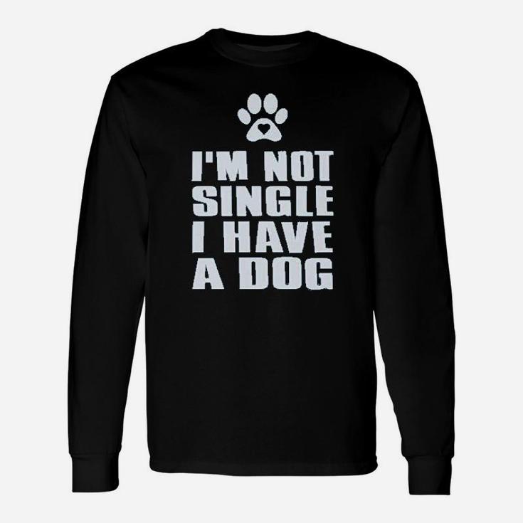 I Am Not Single I Have A Dog For Dog Lovers Long Sleeve T-Shirt
