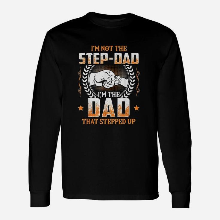 I Am Not The Step Dad I Am The Dad That Stepped Up Father Long Sleeve T-Shirt
