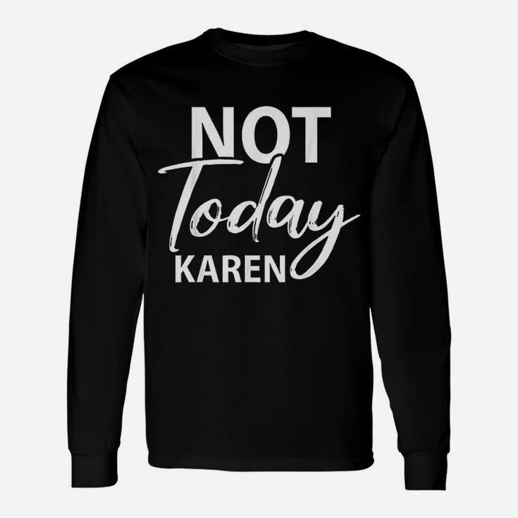 Not Today Karen Karen Meme Saying Long Sleeve T-Shirt
