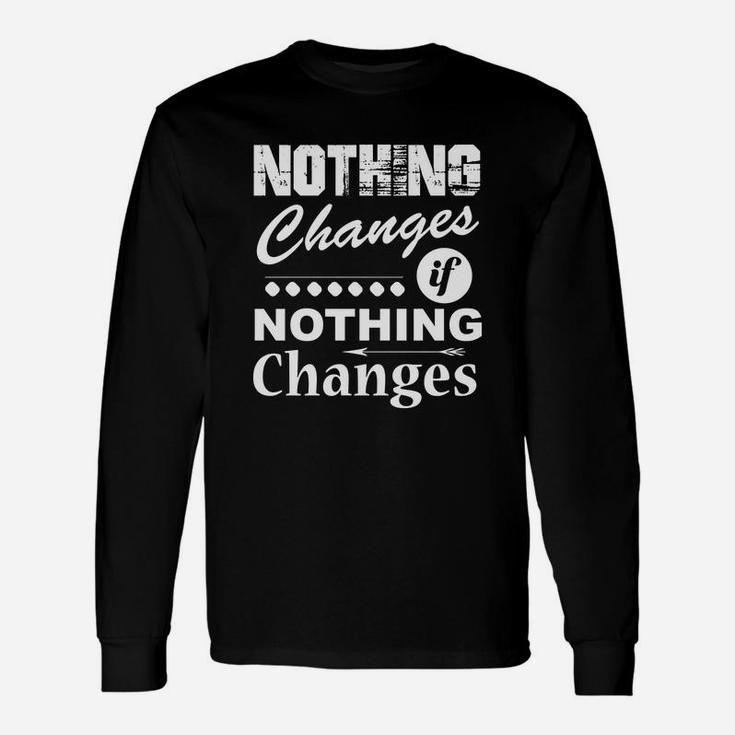 Nothing Changes If Nothing Changes Shirt Long Sleeve T-Shirt