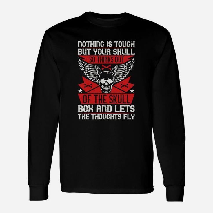 Nothing Is Tough But Your Skull So Thinks Out Of The Skull Box And Lets The Thoughts Fly Long Sleeve T-Shirt