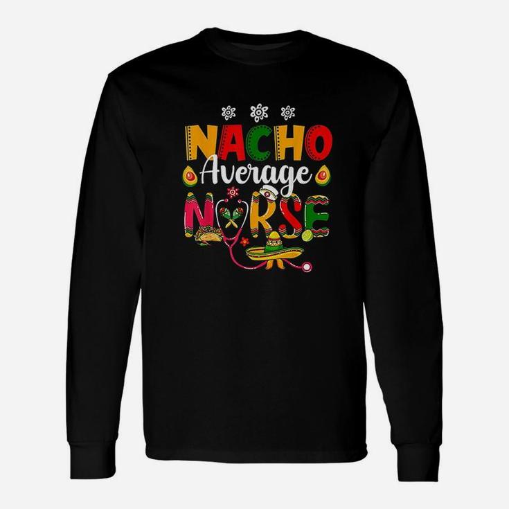 Nurse Cinco De Mayos Nacho Average Nurse Mexican Fiesta Long Sleeve T-Shirt