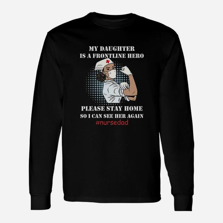 Nurse Dad My Daughter Is A Frontline Hero Please Stay Home So I Can See Her Again Long Sleeve T-Shirt