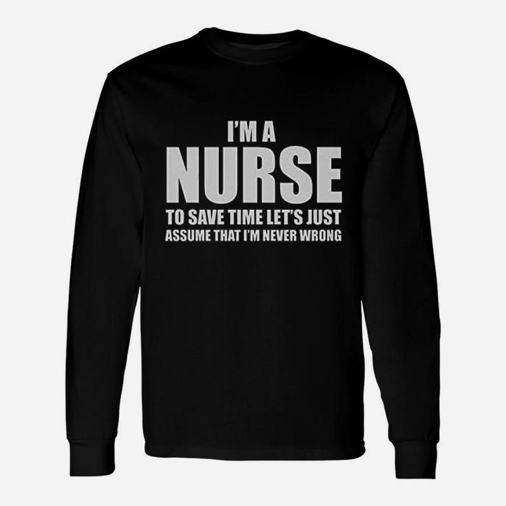 Im A Nurse To Save Time Just Assume Im Never Wrong Nurses Women Long Sleeve T-Shirt