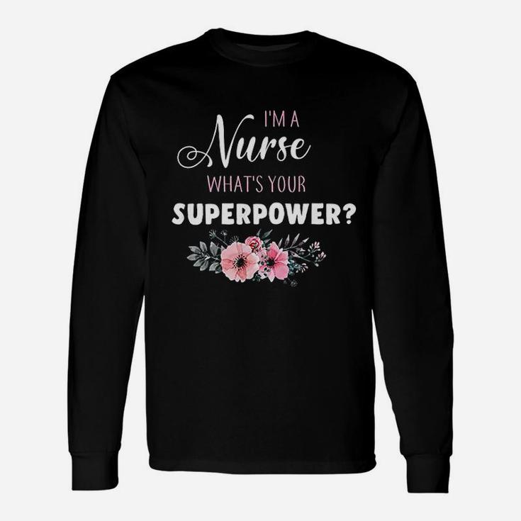 Im A Nurse Whats Your Superpower Nurse Long Sleeve T-Shirt
