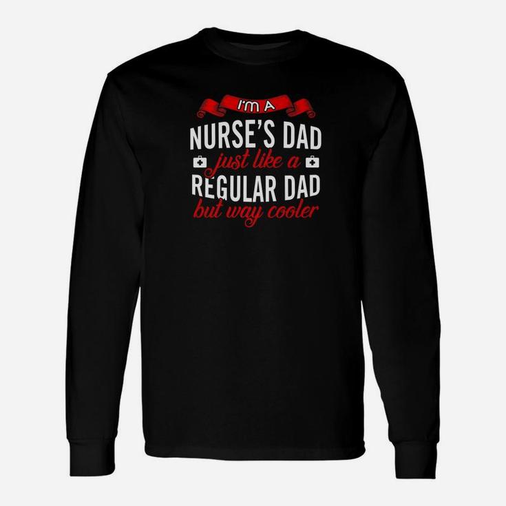 Im A Nurses Dad Just Like A Regular Dad But Way Cooler Long Sleeve T-Shirt