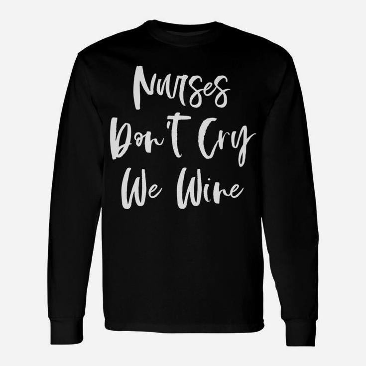 Nurses Dont Cry We Wine Lover Nurse Long Sleeve T-Shirt