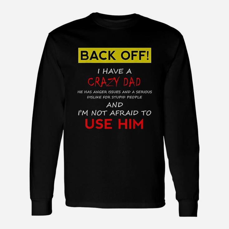 Back Off I Have A Crazy Dad Son Daughter Long Sleeve T-Shirt