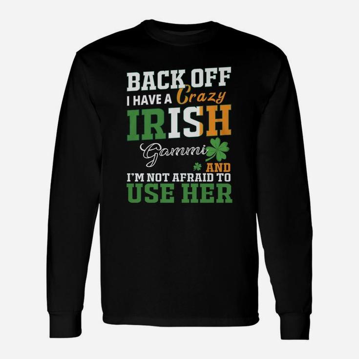 Back Off I Have A Crazy Irish Gammi And I Am Not Afraid To Use Her St Patricks Day Saying Long Sleeve T-Shirt