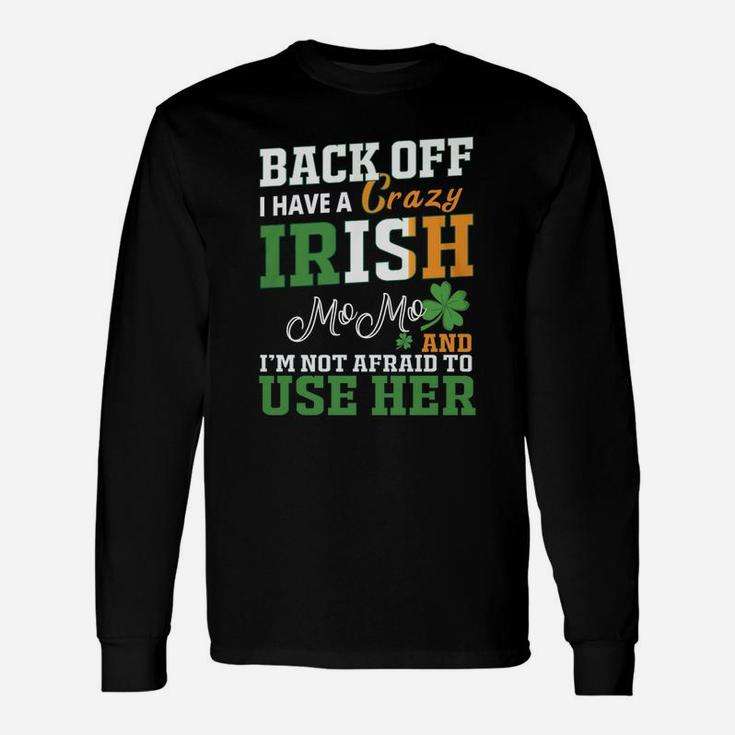 Back Off I Have A Crazy Irish Momo And I Am Not Afraid To Use Her St Patricks Day Saying Long Sleeve T-Shirt