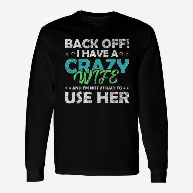 Back Off I Have A Crazy Wife And Im Not Afraid Long Sleeve T-Shirt