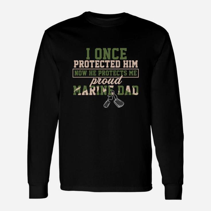 I Once Protected Him Now He Protects Me Proud Marine Dad Long Sleeve T-Shirt
