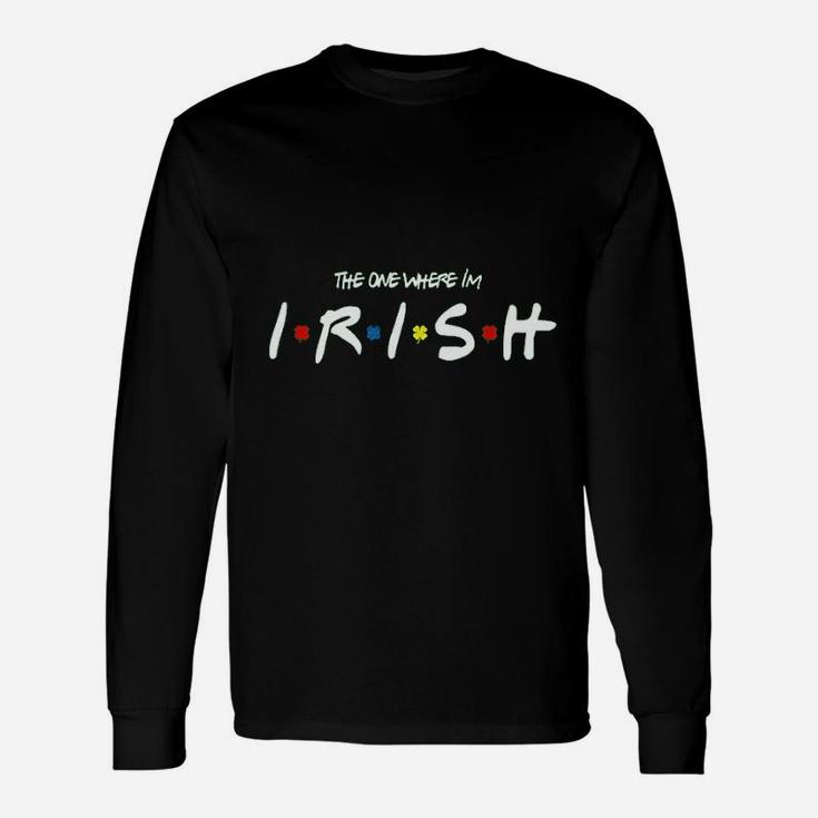 The One Where Im Irish Friend Clover, best friend gifts Long Sleeve T-Shirt