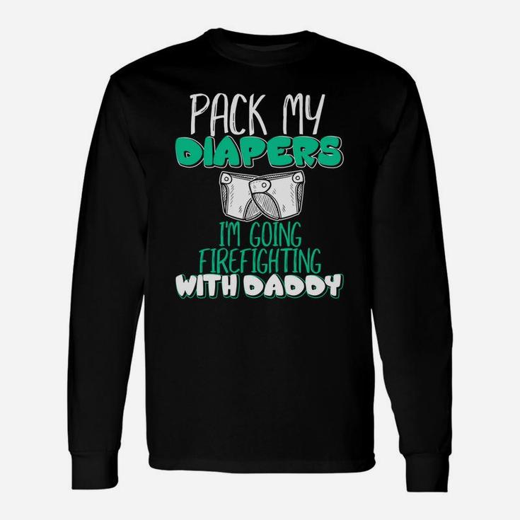 Pack Me Diapers Im Going To Firefighting With Daddy Shirt Long Sleeve T-Shirt