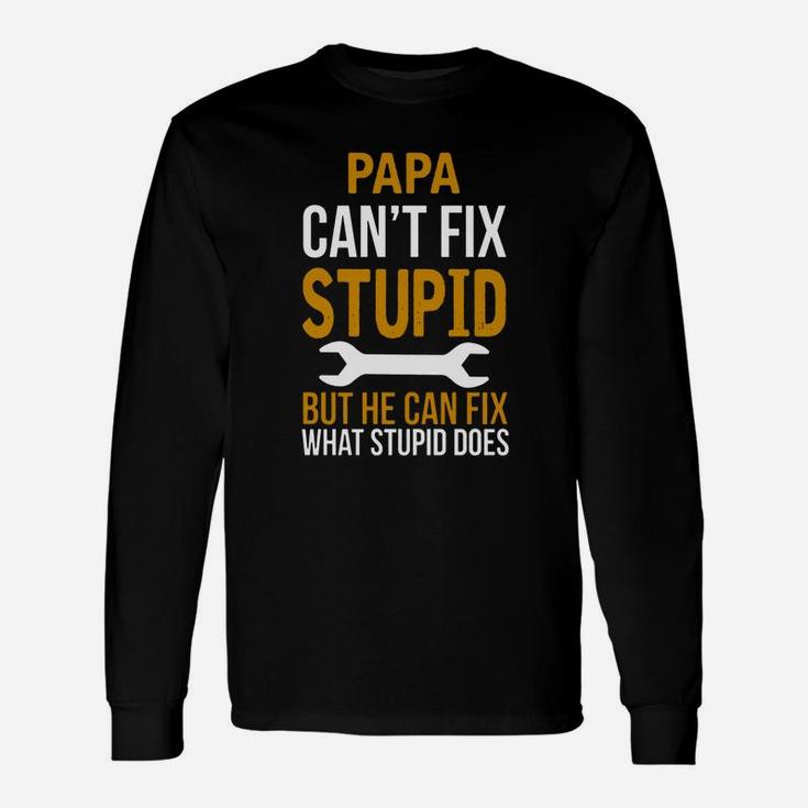 Papa Can t Fix Stupid But He Can Fix What Stupid Long Sleeve T-Shirt