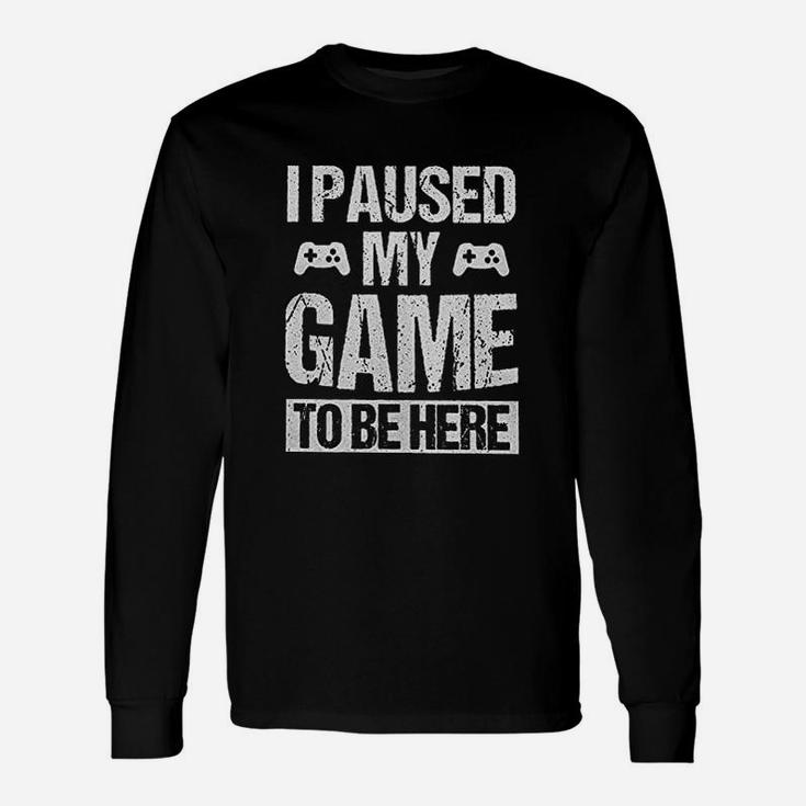 I Paused My Game To Be Here Gamer Gaming Player Humor Long Sleeve T-Shirt