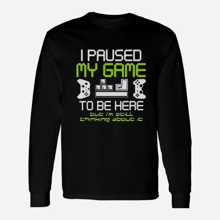 I Paused My Game To Be Here Gamer Video Gamer Long Sleeve T-Shirt