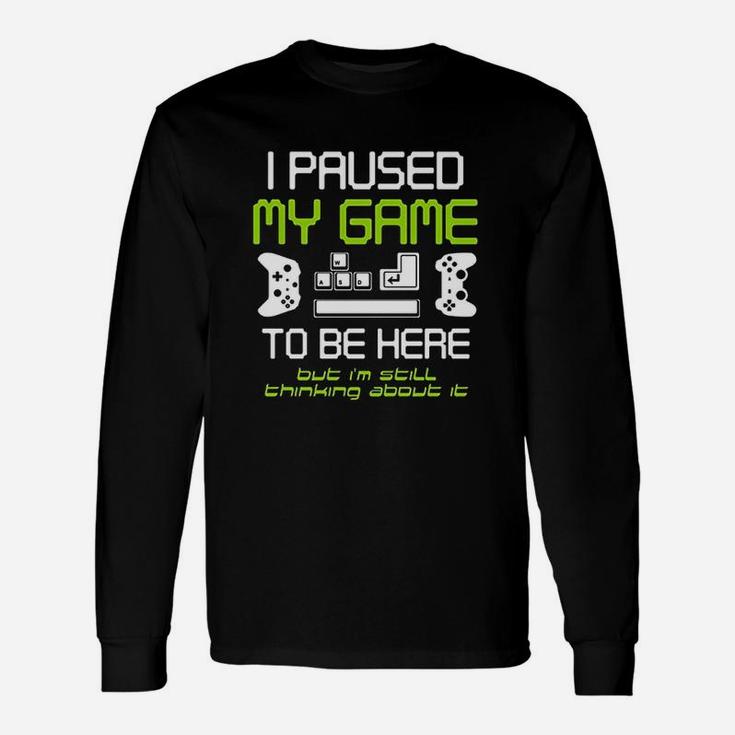 I Paused My Game To Be Here Gamer Paused Game Video Gamer Long Sleeve T-Shirt