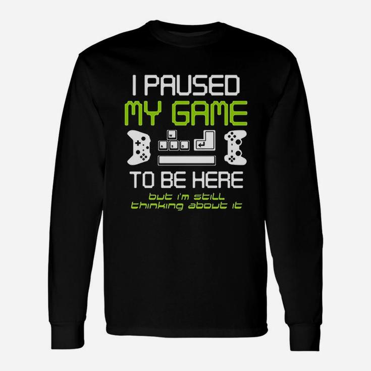 I Paused My Game To Be Here Gamer Paused Game Video Gamer Long Sleeve T-Shirt