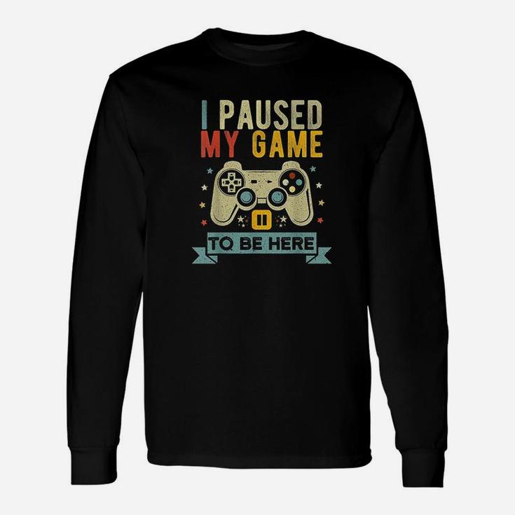 I Paused My Game To Be Here Video Game Humor Joke Long Sleeve T-Shirt