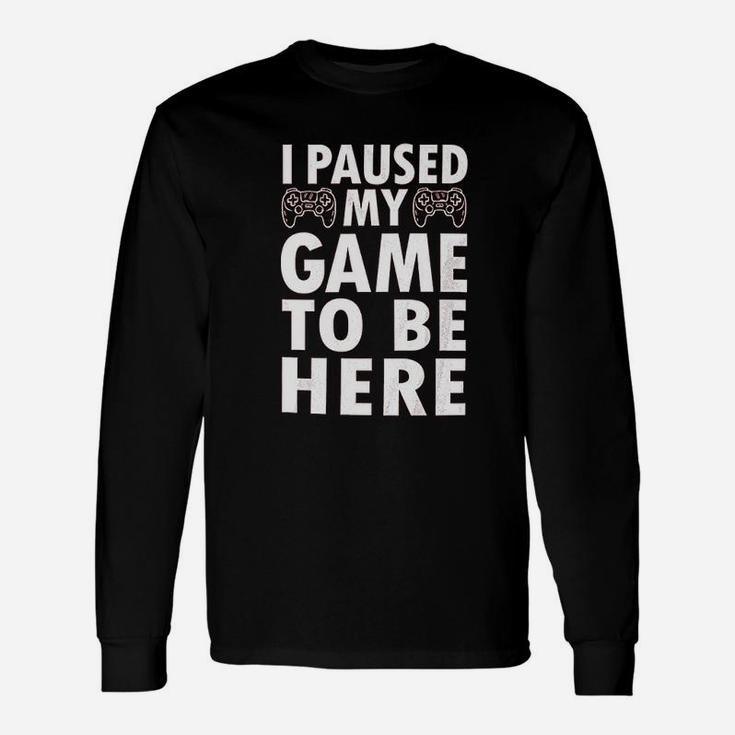 I Paused My Game To Be Here Video Game Long Sleeve T-Shirt