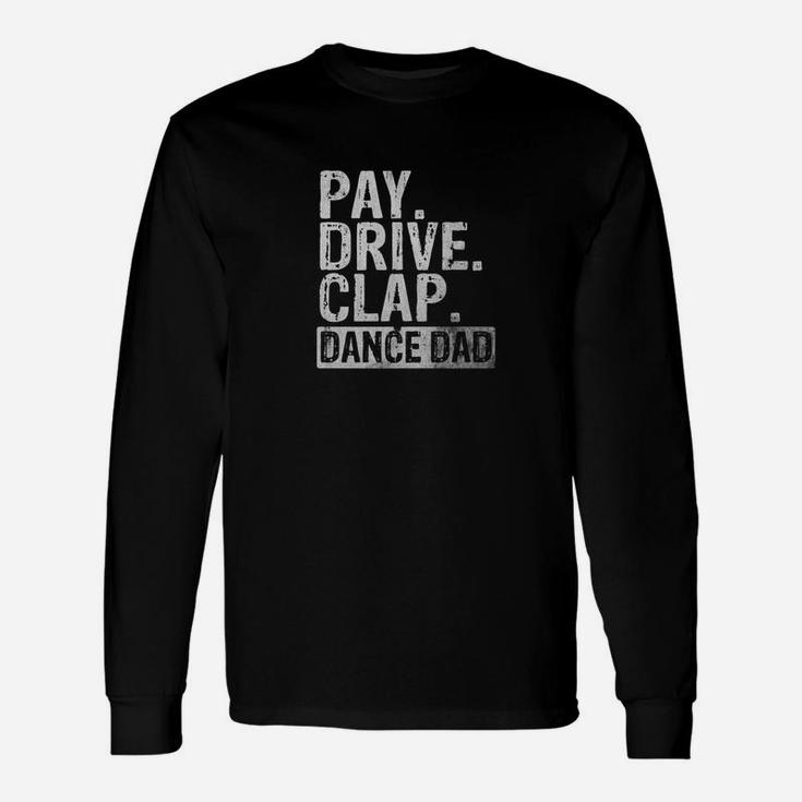 Pay Drive Clap Dance Dad Fathers Day Long Sleeve T-Shirt