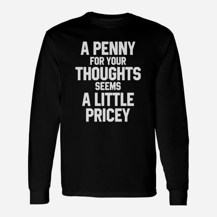 A Penny For Your Thoughts Seems A Little Pricey Shirts Long Sleeve T-Shirt