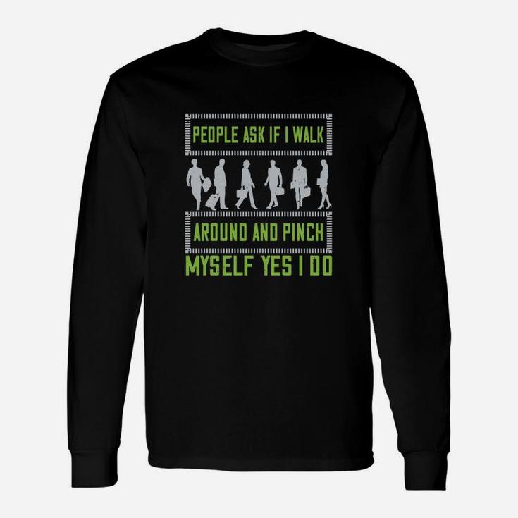 People Ask If I Walk Around And Pinch Myself Yes I Do Long Sleeve T-Shirt