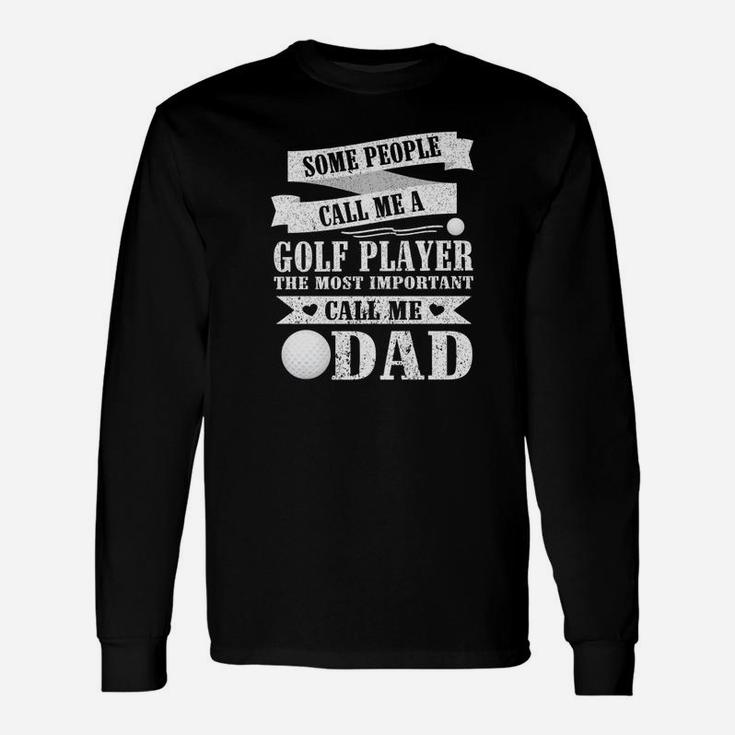 People Call Me A Golf Player The Most Important Call Me Dad Long Sleeve T-Shirt