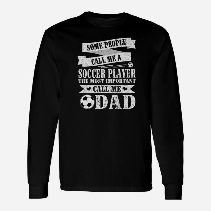 People Call Me Soccer Player The Most Important Call Me Dad Long Sleeve T-Shirt